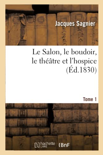Le Salon, Le Boudoir, Le Theatre Et L'Hospice Tome 1