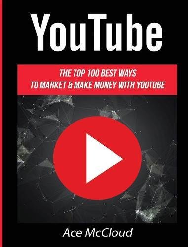 Youtube The Top 100 Best Ways To Market & Make Money With Youtube [Hardcover]