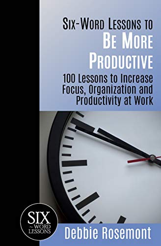Six-Word Lessons to Be More Productive  100 Six-Word Lessons to Increase Focus, [Paperback]
