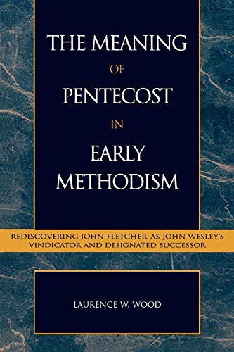 The Meaning of Pentecost in Early Methodism Rediscovering John Fletcher as John [Paperback]