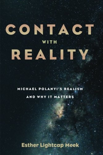 Contact With Reality Michael Polanyi's Realism And Why It Matters [Paperback]