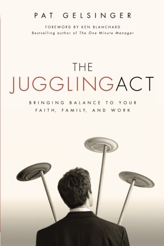 The Juggling Act Bringing Balance To Your Faith, Family, And Work [Paperback]