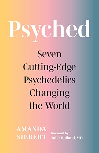 Psyched Seven Cutting-Edge Psychedelics Changing the World [Paperback]