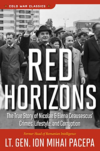 Red Horizons The True Story of Nicolae and Elena Ceausescus&39 Crimes, Lifest [Paperback]