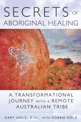 Secrets of Aboriginal Healing A Physicist&39s Journey with a Remote Australia [Paperback]