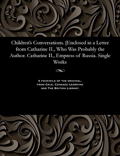 Children's Conversations. [Enclosed in a Letter from Catharine II. , Who Was Pro [Paperback]