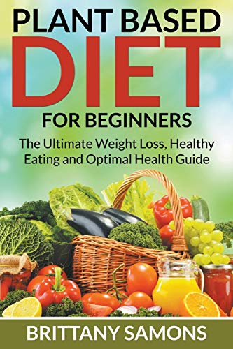Plant Based Diet For Beginners The Ultimate Weight Loss, Healthy Eating And Opt [Paperback]