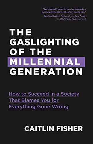 The Gaslighting of the Millennial Generation How to Succeed in a Society That B [Paperback]