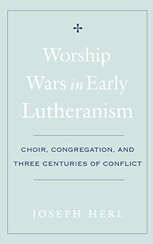 Worship Wars in Early Lutheranism Choir, Congregation, and Three Centuries of C [Hardcover]