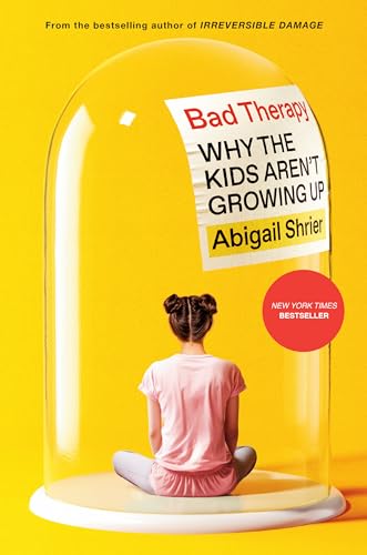 Bad Therapy Why the Kids Aren't Growing Up [Hardcover]