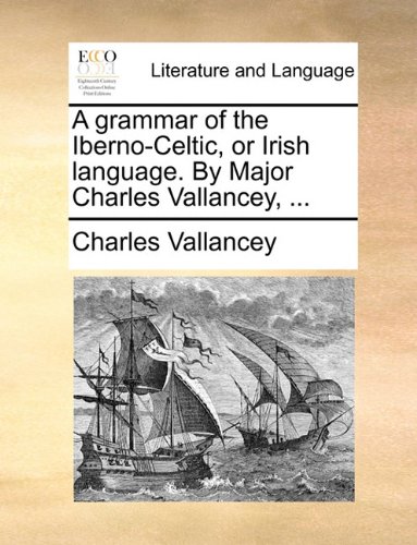 Grammar of the Iberno-Celtic, or Irish Language by Major Charles Vallancey [Paperback]