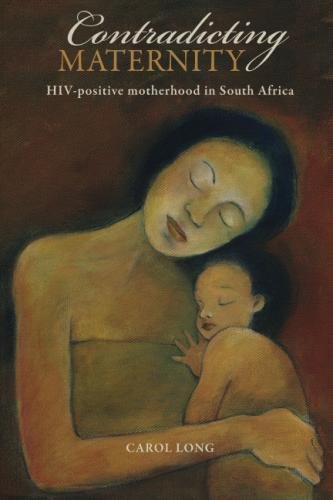 Contradicting Maternity Hiv-Positive Motherhood In South Africa [Paperback]