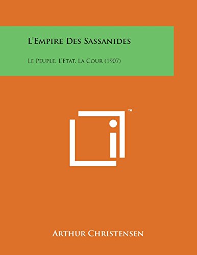Empire des Sassanides  Le Peuple, l'Etat, la Cour (1907) [Paperback]
