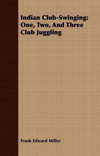Indian Club-Swinging  One, Two, and Three Club Juggling [Paperback]