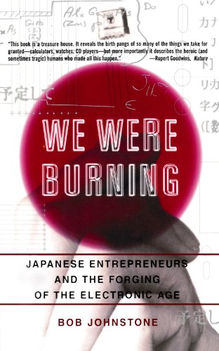 We Were Burning Japanese Entrepreneurs And The Forging Of The Electronic Age [Paperback]