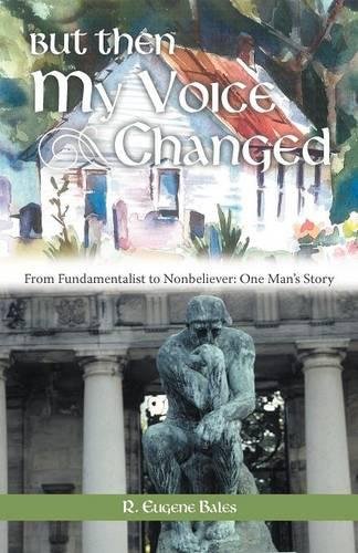 But Then My Voice Changed From Fundamentalist To Nonbeliever One Man's Story [Paperback]