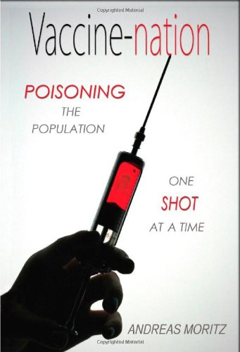 Vaccine-Nation Poisoning The Population, One Shot At A Time [Paperback]