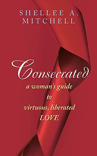 Consecrated A Woman's Guide To Virtuous, Liberated Love [Paperback]