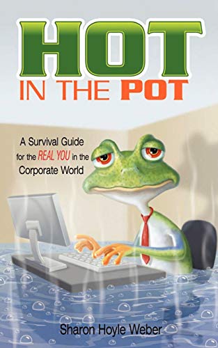 Hot in the Pot  A Survival Guide for the REAL YOU in the Corporate World [Paperback]