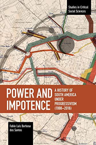 Power and Impotence A History of South America Under Progressivism (1998-2016) [Paperback]