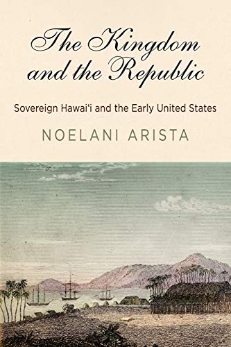 The Kingdom and the Republic Sovereign Hawaii and the Early United States [Paperback]