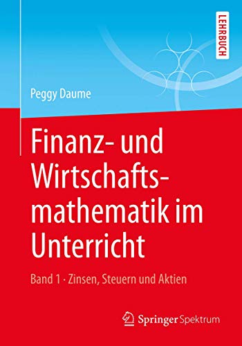 Finanz- und Wirtschaftsmathematik im Unterricht Band 1 Zinsen, Steuern und Akti [Paperback]