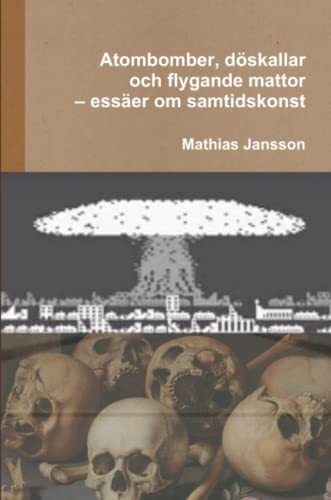 Atombomber, Dskallar Och Flygande Mattor - Esser Om Samtidskonst (swedish Edit [Paperback]
