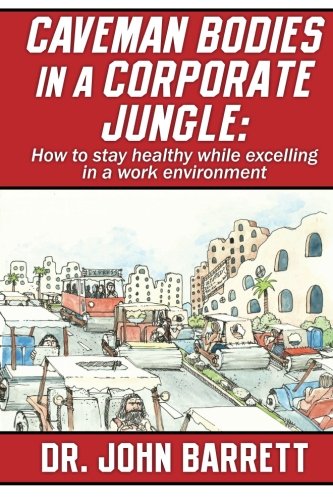 Caveman Bodies in a Corporate Jungle  How to Stay Healthy While Excelling in a  [Paperback]