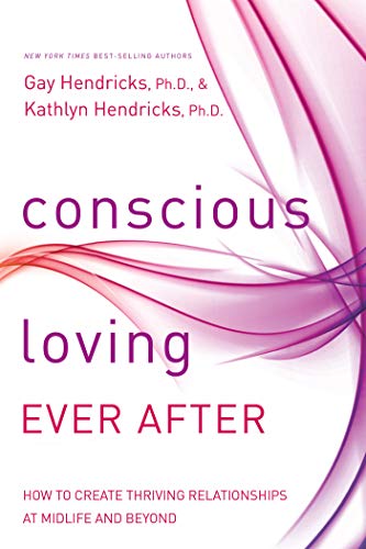 Conscious Loving Ever After How to Create Thriving Relationships at Midlife and [Paperback]