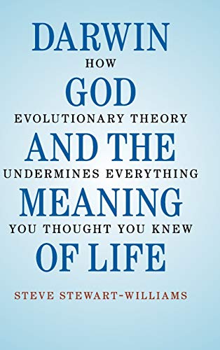 Darwin, God and the Meaning of Life How Evolutionary Theory Undermines Everythi [Hardcover]