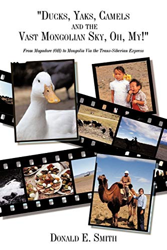 Ducks, Yaks, Camels and the Vast Mongolian Sky, Oh, My  From Mogadore (OH) to  [Paperback]