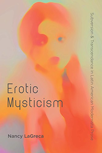 Erotic Mysticism Subversion And Transcendence In Latin American Modernista Pros [Paperback]