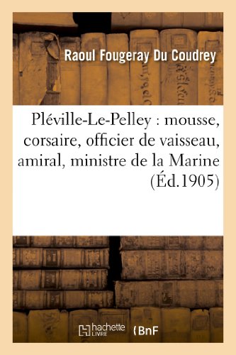 Pleville-Le-Pelley  Mousse, Corsaire, Officier de Vaisseau, Amiral, Ministre de [Paperback]