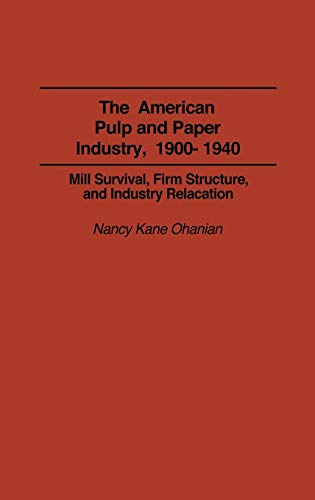 The American Pulp and Paper Industry, 1900-1940 Mill Survival, Firm Structure,  [Hardcover]
