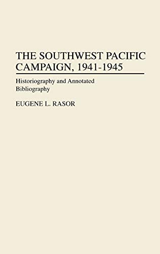 The Southwest Pacific Campaign, 1941-1945 Historiography and Annotated Bibliogr [Hardcover]