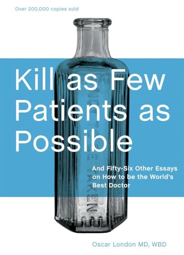Kill as Few Patients as Possible And Fifty-Six Other Essays on How to Be the Wo [Hardcover]