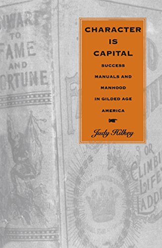 Character Is Capital Success Manuals And Manhood In Gilded Age America [Paperback]