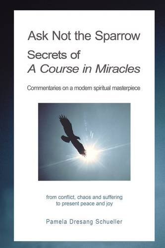 Ask Not the Sparrow  Secrets of A Course in Miracles [Hardcover]