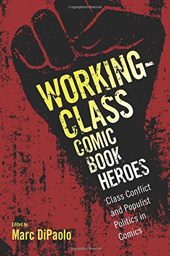 Working-Class Comic Book Heroes Class Conflict and Populist Politics in Comics [Paperback]