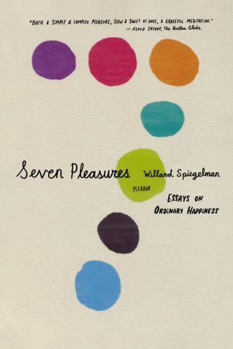 Seven Pleasures Essays on Ordinary Happiness [Paperback]