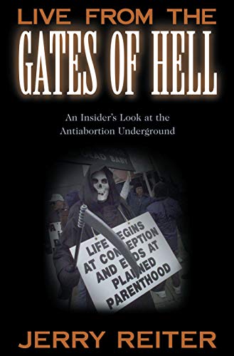 Live from the Gates of Hell An Insider's Look at the Anti-Abortion Movement [Hardcover]