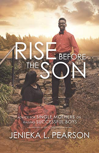 Rise Before the Son  Advice for Single Mothers on Raising Successful Boys [Paperback]
