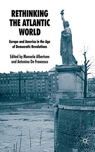 Rethinking the Atlantic World Europe and America in the Age of Democratic Revol [Paperback]