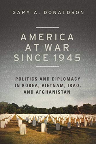 America at War since 1945 Politics and Diplomacy in Korea, Vietnam, Iraq, and A [Hardcover]