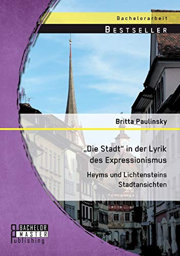 ,Die Stadt in der Lyrik des Expressionismus  Heyms und Lichtensteins Stadtansic [Paperback]