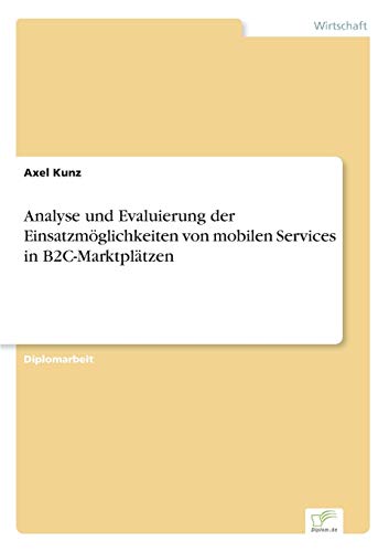 Analyse und Evaluierung der Einsatzmglichkeiten Von Mobilen Services in B2C-Mar [Paperback]