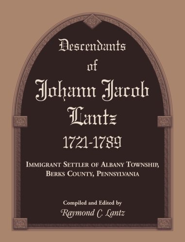 Descendants Of Johann Jacob Lantz, 1721-1789 Immigrant Settler Of Albany Townsh [Paperback]