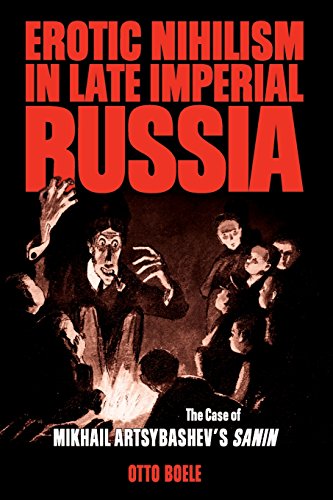 Erotic Nihilism in Late Imperial Russia The Case of Mikhail Artsybashev&39s S [Paperback]