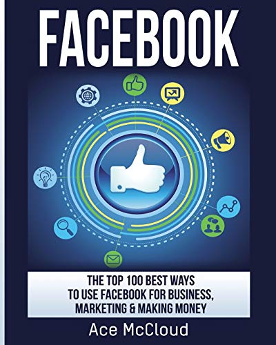Facebook The Top 100 Best Ways To Use Facebook For Business, Marketing, & Makin [Paperback]