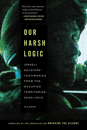Our Harsh Logic Israeli Soldiers' Testimonies from the Occupied Territories, 20 [Paperback]